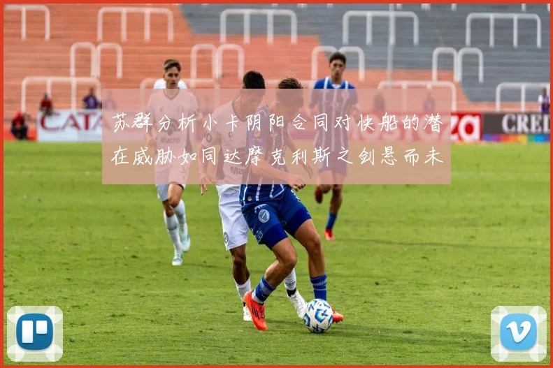 苏群分析小卡阴阳合同对快船的潜在威胁如同达摩克利斯之剑悬而未决